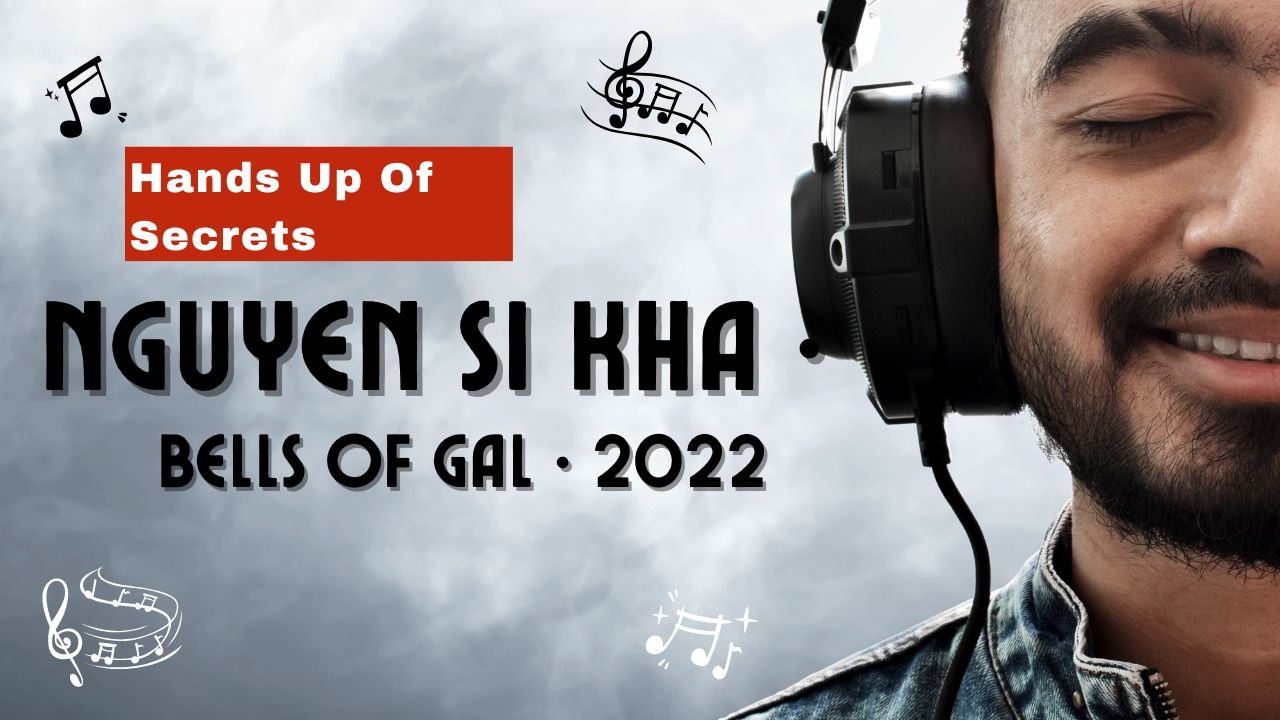 Hands Up Of Secrets Nguyen Si Kha • Bells Of Gal • 2022