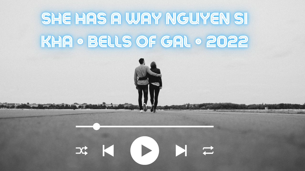 She Has A Way Nguyen Si Kha • Bells Of Gal • 2022