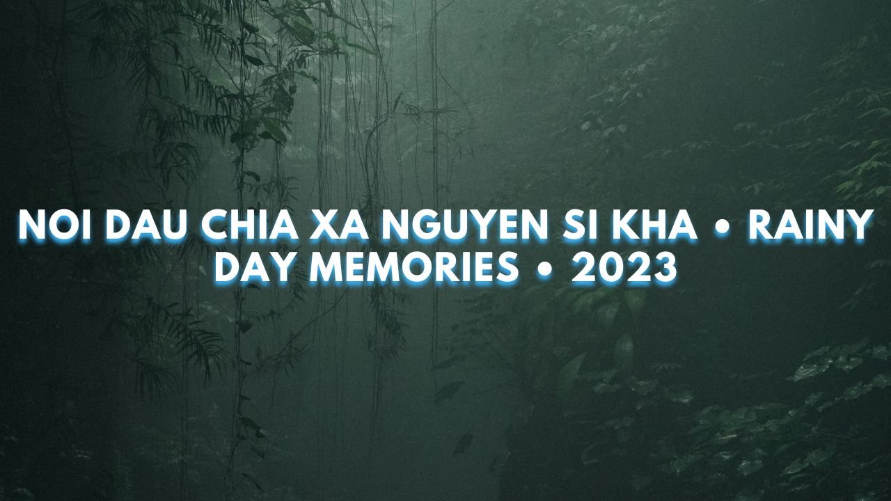 Noi dau chia xa nguyen si kha • rainy day memories • 2023