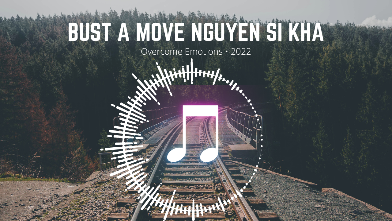 Bust a Move Nguyen Si Kha • Overcome Emotions • 2022